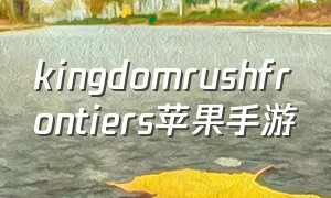 kingdomrushfrontiers苹果手游
