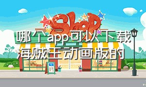 哪个app可以下载海贼王动画版的（什么app可以下载海贼王视频）