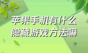 苹果手机有什么隐藏游戏方法嘛（苹果手机隐藏游戏功能五种方法）