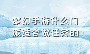 梦幻手游什么门派适合做任务的（梦幻手游哪个门派可以自己做任务）