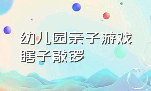 幼儿园亲子游戏瞎子敲锣（幼儿园亲子游戏盲人打鼓游戏规则）