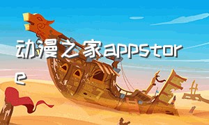 动漫之家appstore（动漫之家最新版下载安装苹果）