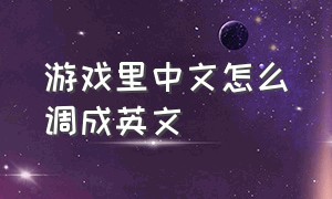 游戏里中文怎么调成英文