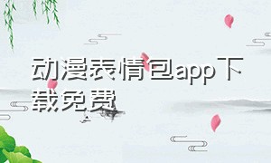 动漫表情包app下载免费