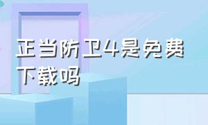 正当防卫4是免费下载吗（正当防卫4官方正版下载安装）