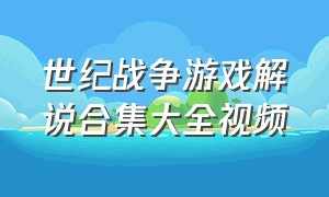 世纪战争游戏解说合集大全视频（世纪之战游戏解说全集）