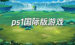 ps1国际版游戏（ps1中文版游戏推荐排行）