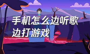 手机怎么边听歌边打游戏