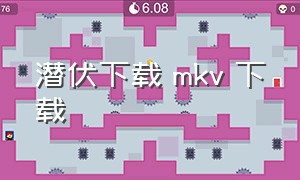 潜伏下载 mkv 下载（潜伏1 mkv 下载）