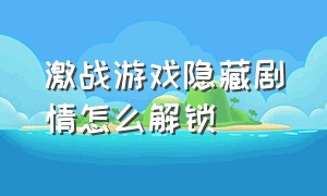 激战游戏隐藏剧情怎么解锁