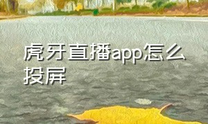 虎牙直播app怎么投屏（虎牙直播充值）