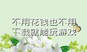 不用花钱也不用下载就能玩游戏