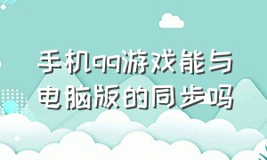 手机qq游戏能与电脑版的同步吗（怎么在手机上玩电脑版的qq游戏）