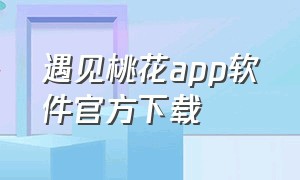 遇见桃花app软件官方下载