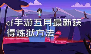 cf手游五月最新获得炼狱方法