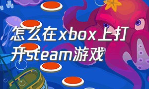 怎么在xbox上打开steam游戏