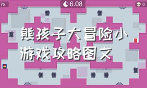 熊孩子大冒险小游戏攻略图文（熊孩子大冒险小游戏攻略图文版）