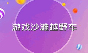 游戏沙滩越野车（沙滩车游戏单机版）