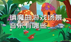 镇魔曲游戏场景音乐有哪些（镇魔曲cg12分钟加配乐）