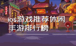 ios游戏推荐休闲 手游排行榜