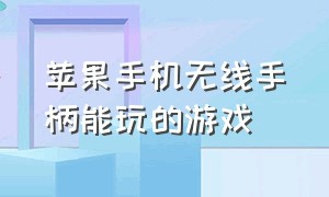 苹果手机无线手柄能玩的游戏