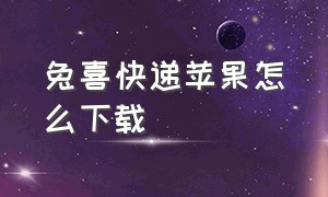 兔喜快递苹果怎么下载（兔喜快递加盟官网）