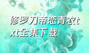 修罗刀帝恋青衣txt全集下载（千蛊江山txt电子书下载）