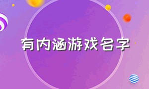 有内涵游戏名字（有内涵的趣味游戏名字）