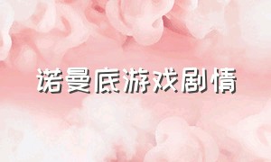 诺曼底游戏剧情（诺曼底游戏手机版）