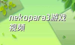 nekopara3游戏视频（nekopara3百科）