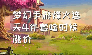 梦幻手游烽火连天4件套啥时候涨价