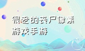 很老的丧尸像素游戏手游