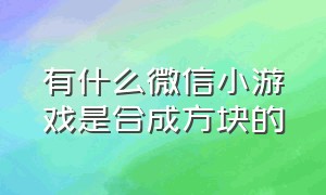 有什么微信小游戏是合成方块的