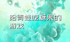 给青蛙吃糖果的游戏（一个青蛙伸舌头吃糖的游戏）