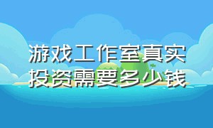 游戏工作室真实投资需要多少钱