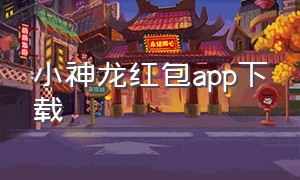 小神龙红包app下载