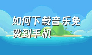 如何下载音乐免费到手机（如何下载音乐作为手机来电铃声）