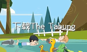 下载The Tabung（the tabung手机怎么下载）