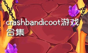 crashbandicoot游戏合集（crash bandicoot4中文双人游戏）