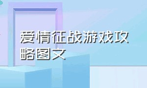 爱情征战游戏攻略图文（爱情征战游戏攻略图文版）