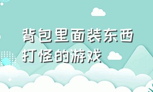 背包里面装东西打怪的游戏