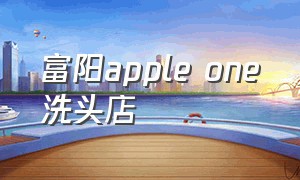 富阳apple one洗头店