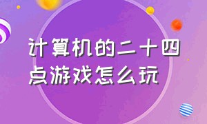 计算机的二十四点游戏怎么玩（计算器上面的24点游戏怎么操作）