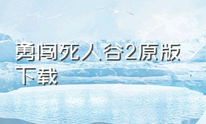 勇闯死人谷2原版下载