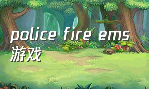 police fire ems游戏（thepolicemystery游戏中文版）