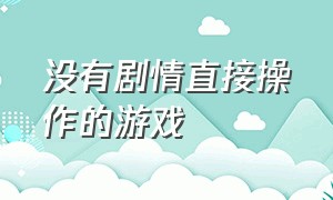 没有剧情直接操作的游戏