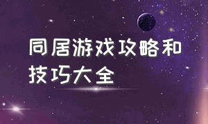 同居游戏攻略和技巧大全