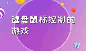 键盘鼠标控制的游戏（怎么用键盘鼠标来操控游戏）