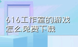 616工作室的游戏怎么免费下载