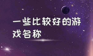 一些比较好的游戏名称（听起来特别高大上的游戏名字）